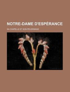 Notre-dame D'esp Rance; Sa Chapelle Et S di Livres Groupe edito da General Books