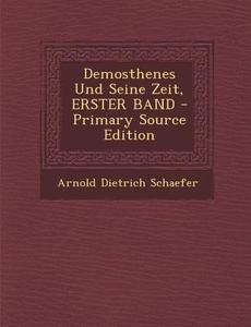 Demosthenes Und Seine Zeit, Erster Band di Arnold Dietrich Schaefer edito da Nabu Press