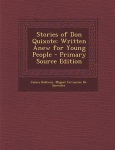 Stories of Don Quixote: Written Anew for Young People di James Baldwin, Miguel Cervantes De Saavedra edito da Nabu Press
