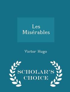 Les Miserables - Scholar's Choice Edition di Victor Hugo edito da Scholar's Choice