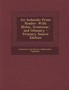 An Icelandic Prose Reader: With Notes, Grammar, and Glossary - Primary Source Edition di Frederick York Powell, Guobrandur Vigfusson edito da Nabu Press