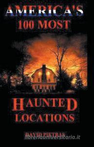 America's 100 Most Haunted Locations di David Pietras edito da LIGHTNING SOURCE INC