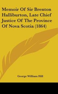 Memoir Of Sir Brenton Halliburton, Late Chief Justice Of The Province Of Nova Scotia (1864) di George William Hill edito da Kessinger Publishing Co
