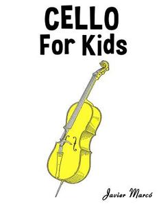 Cello for Kids: Christmas Carols, Classical Music, Nursery Rhymes, Traditional & Folk Songs! di Javier Marco edito da Createspace