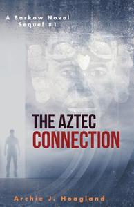 The Aztec Connection di Archie J. Hoagland edito da Wheatmark