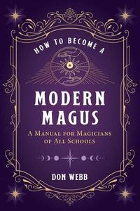 How to Become a Modern Magus: A Manual for Magicians of All Schools di Don Webb edito da DESTINY BOOKS