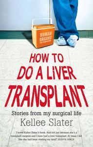 How to Do a Liver Transplant: Stories from My Surgical Life di Kellee Slater edito da UNIV OF NEW SOUTH WALES PR