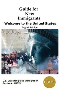 Guide for New Immigrants di US Citizenship and Immigration Services, Uscis edito da Lakewood Publishing