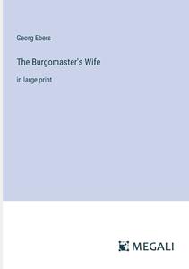 The Burgomaster's Wife di Georg Ebers edito da Megali Verlag