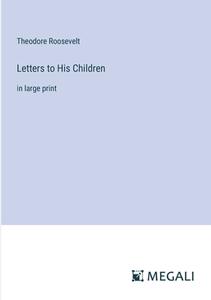 Letters to His Children di Theodore Roosevelt edito da Megali Verlag