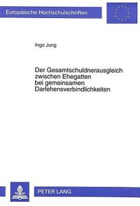 Der Gesamtschuldnerausgleich zwischen Ehegatten bei gemeinsamen Darlehensverbindlichkeiten di Ingo Jung edito da Lang, Peter GmbH