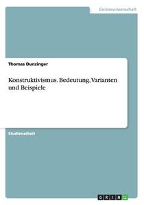 Konstruktivismus. Bedeutung, Varianten Und Beispiele di Thomas Dunzinger edito da Grin Verlag Gmbh