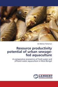 Resource productivity potential of urban sewage-fed aquaculture di Sk Mahidur Rahaman edito da LAP Lambert Academic Publishing