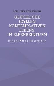 Glückliche Idyllen kontemplativen Lebens im Elfenbeinturm di Rolf Friedrich Schuett edito da Books on Demand