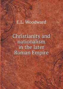 Christianity And Nationalism In The Later Roman Empire di E L Woodward edito da Book On Demand Ltd.
