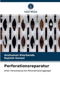 Perforationsreparatur di KHARBANDA ANSHUMAN KHARBANDA, Kansal Rajnish Kansal edito da KS OmniScriptum Publishing
