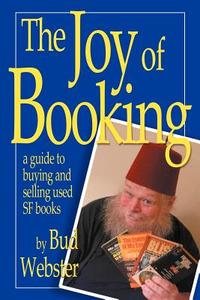 The Joy of Booking: A Guide to Buying and Selling Used SF Books di Bud Webster edito da Merry Blacksmith Press