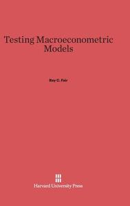 Testing Macroeconometric Models di Ray C. Fair edito da Harvard University Press