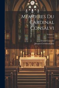 Mémoires Du Cardinal Consalvi; Volume 1 di Jacques Crétineau-Joly, Ercole Consalvi edito da LEGARE STREET PR