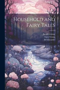 Household and Fairy Tales di Wilhelm Grimm, Jacob Grimm, Lucy Crane edito da LEGARE STREET PR