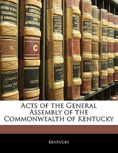 Acts Of The General Assembly Of The Commonwealth Of Kentucky di . Kentucky edito da Bibliobazaar, Llc