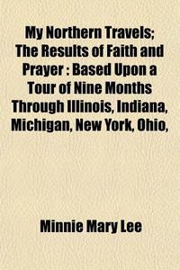 My Northern Travels; The Results Of Fait di Minnie Mary Lee edito da General Books
