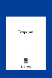 Dyspepsia di R. T. Trall edito da Kessinger Publishing