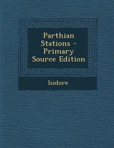 Parthian Stations - Primary Source Edition di Isidore edito da Nabu Press