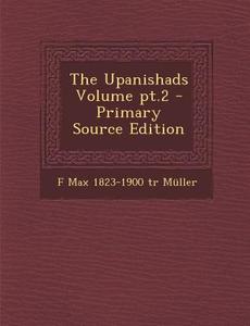 The Upanishads Volume PT.2 - Primary Source Edition di F. Max 1823-1900 Tr Muller edito da Nabu Press
