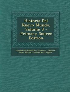 Historia del Nuevo Mundo, Volume 3 - Primary Source Edition di Bernabe Cobo, Marcos Jimenez De La Espada edito da Nabu Press