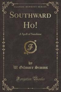 Southward Ho! di W Gilmore SIMMs edito da Forgotten Books