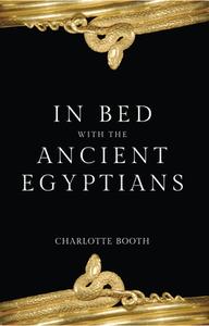 In Bed with the Ancient Egyptians di Charlotte Booth edito da Amberley Publishing