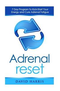 Adrenal Reset: Day Program to Kick-Start Your Energy and Cure Adrenal Fatigue di David Harris edito da Createspace