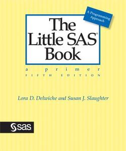 The Little SAS Book: A Primer, Fifth Edition di Lora D. Delwiche, Susan J. Slaughter edito da SAS INST