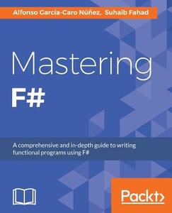 Mastering F# di Alfonso Garcia-Caro Nunez, Suhaib Fahad edito da PACKT PUB