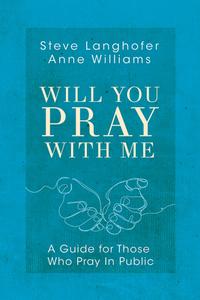 Will You Pray with Me: A Guide for Those Who Pray in Public di Steven Langhofer, Anne Williams edito da ABINGDON PR