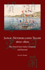 Japan-Netherlands Trade 1600-1800: The Dutch East India Company and Beyond di Yasuko Suzuki edito da TRANS PACIFIC PR
