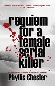 Requiem For A Female Serial Killer di PHYLLIS CHESLER edito da Lightning Source Uk Ltd
