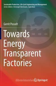 Towards Energy Transparent Factories di Gerrit Posselt edito da Springer International Publishing