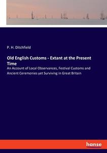 Old English Customs - Extant at the Present Time di P. H. Ditchfield edito da hansebooks