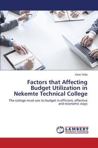 Factors that Affecting Budget Utilization in Nekemte Technical College di Keno Telila edito da LAP Lambert Academic Publishing