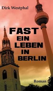 Fast ein Leben in Berlin di Dirk Westphal edito da tredition