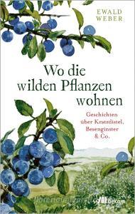 Wo die wilden Pflanzen wohnen di Ewald Weber edito da Oekom Verlag GmbH