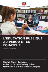 L'EDUCATION PUBLIQUE AU PEROU ET EN EQUATEUR di Carlos Rios - Campos, Roberto Carlos Cachay Silva, Hamilton Vladimir Cueva Campos edito da Editions Notre Savoir