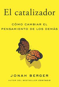 El Catalizador (the Catalyst Spanish Edition): Cómo Lograr Que Cualquiera Cambie de Opinión di Jonah Berger edito da REVERTE MGMT