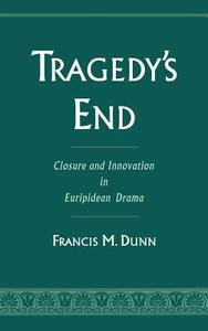 Tragedy's End: Closure and Innovation in Euripidean Drama di Francis M. Dunn edito da OXFORD UNIV PR