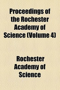 Proceedings Of The Rochester Academy Of Science (volume 4) di Rochester Academy of Science edito da General Books Llc