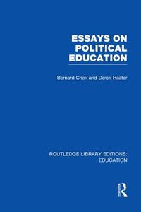 Essays On Political Education di Bernard Crick, Derek Heater edito da Taylor & Francis Ltd