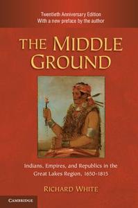 The Middle Ground, 2nd ed. di Richard White edito da Cambridge University Press