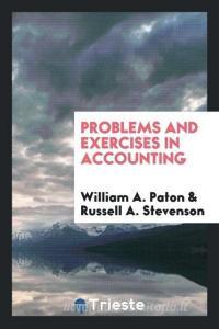 Problems and exercises in accounting di William A. Paton, Russell A. Stevenson edito da Trieste Publishing